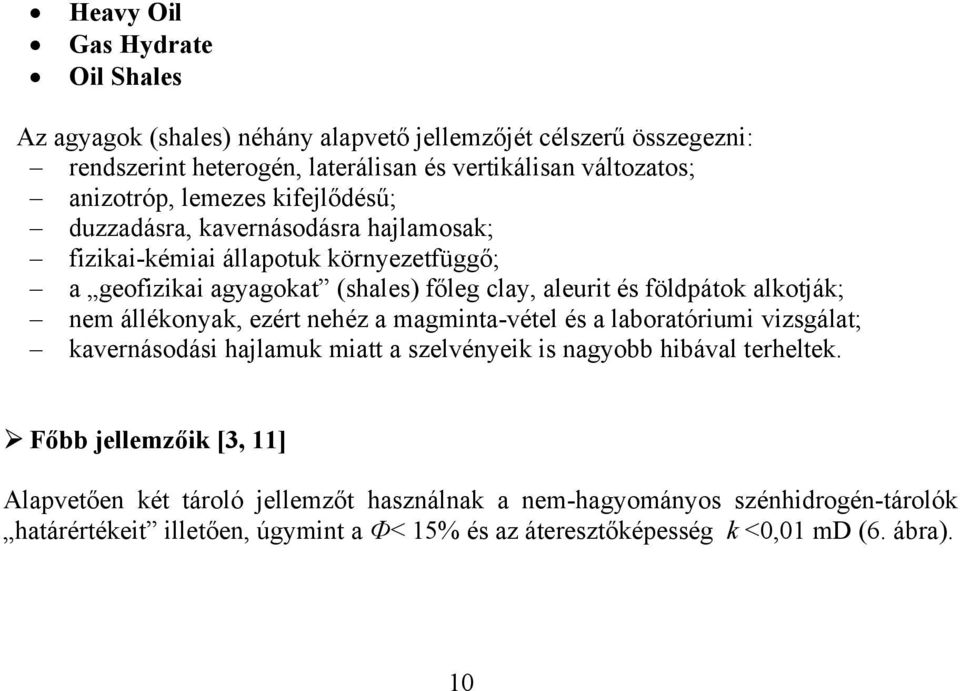 földpátok alkotják; nem állékonyak, ezért nehéz a magminta-vétel és a laboratóriumi vizsgálat; kavernásodási hajlamuk miatt a szelvényeik is nagyobb hibával terheltek.