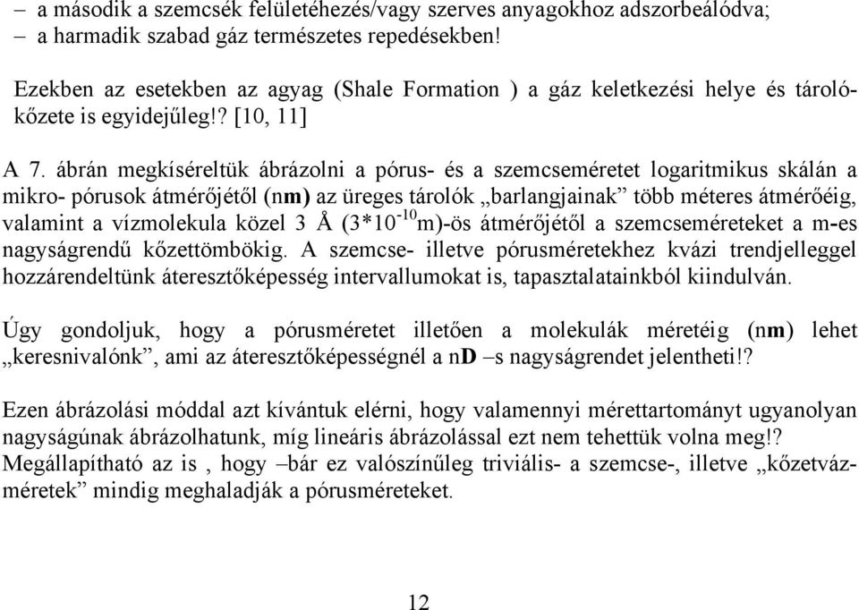 ábrán megkíséreltük ábrázolni a pórus- és a szemcseméretet logaritmikus skálán a mikro- pórusok átmérőjétől (nm) az üreges tárolók barlangjainak több méteres átmérőéig, valamint a vízmolekula közel 3