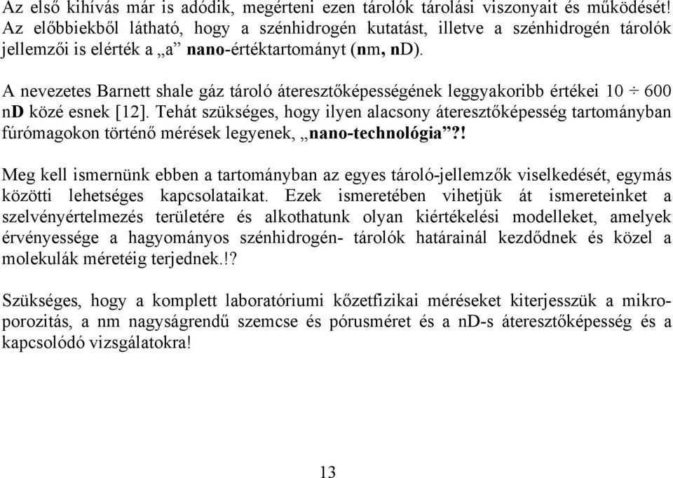 A nevezetes Barnett shale gáz tároló áteresztőképességének leggyakoribb értékei 10 600 nd közé esnek [12].