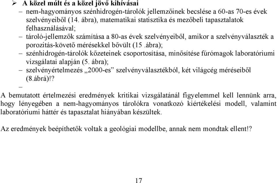 ábra); szénhidrogén-tárolók kőzeteinek csoportosítása, minősítése fúrómagok laboratóriumi vizsgálatai alapján (5. ábra); szelvényértelmezés 2000-es szelvényválasztékból, két világcég méréseiből (8.