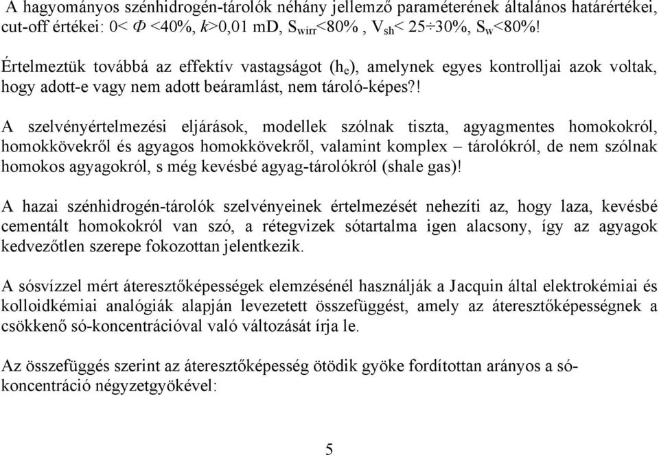 ! A szelvényértelmezési eljárások, modellek szólnak tiszta, agyagmentes homokokról, homokkövekről és agyagos homokkövekről, valamint komplex tárolókról, de nem szólnak homokos agyagokról, s még