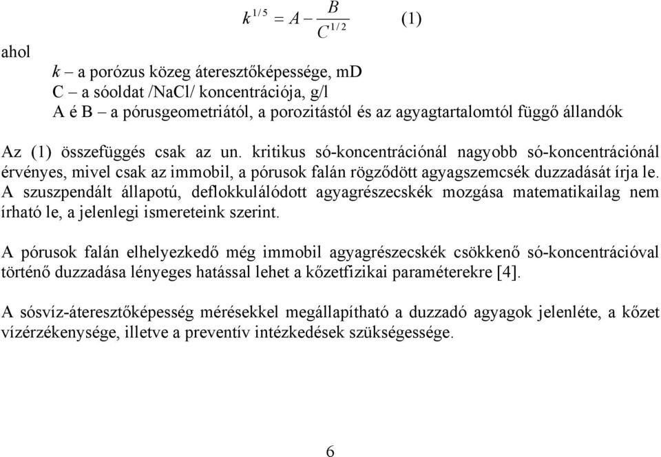 A szuszpendált állapotú, deflokkulálódott agyagrészecskék mozgása matematikailag nem írható le, a jelenlegi ismereteink szerint.