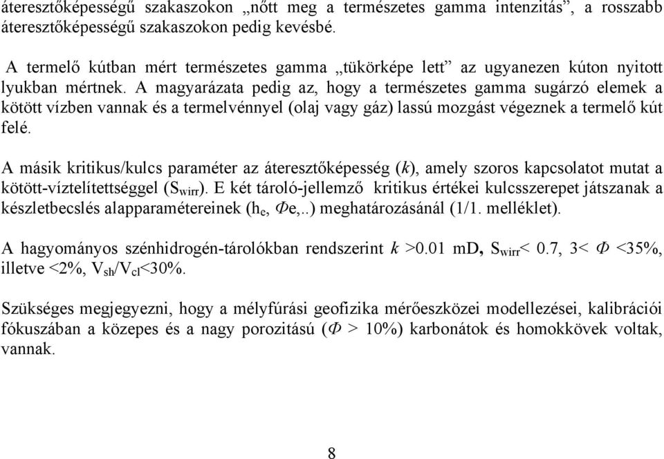 A magyarázata pedig az, hogy a természetes gamma sugárzó elemek a kötött vízben vannak és a termelvénnyel (olaj vagy gáz) lassú mozgást végeznek a termelő kút felé.