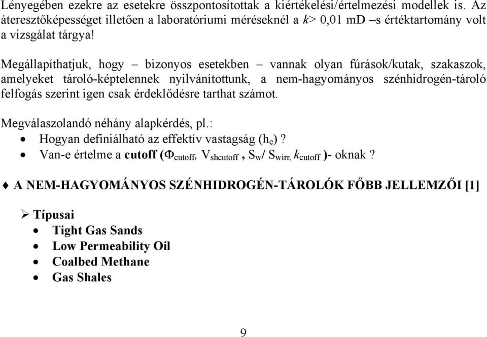 Megállapíthatjuk, hogy bizonyos esetekben vannak olyan fúrások/kutak, szakaszok, amelyeket tároló-képtelennek nyilvánítottunk, a nem-hagyományos szénhidrogén-tároló felfogás