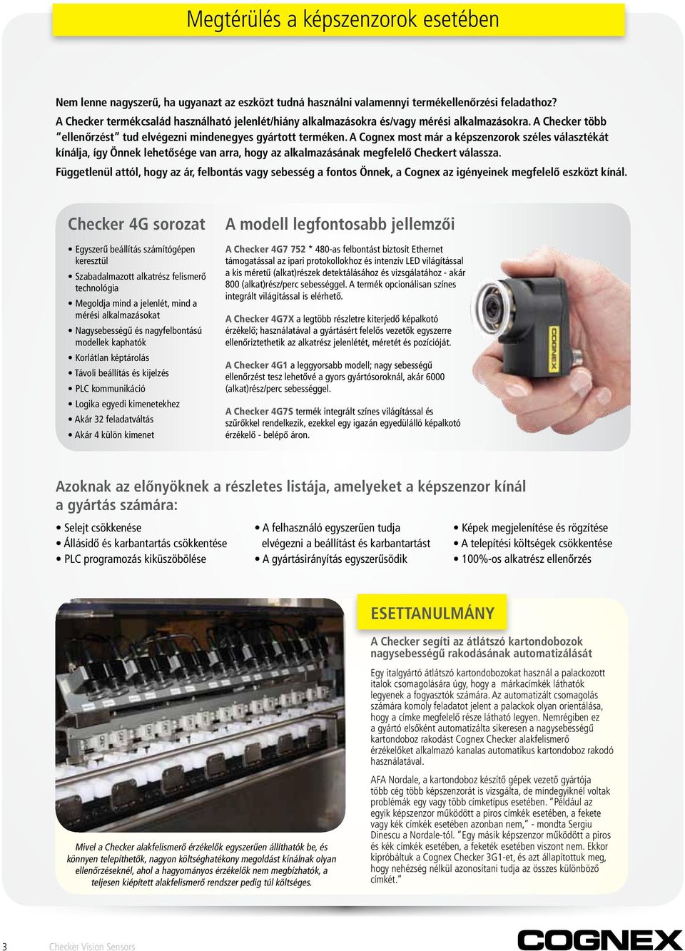 A Cognex most már a képszenzorok széles választékát kínálja, így Önnek lehetősége van arra, hogy az alkalmazásának megfelelő Checkert válassza.