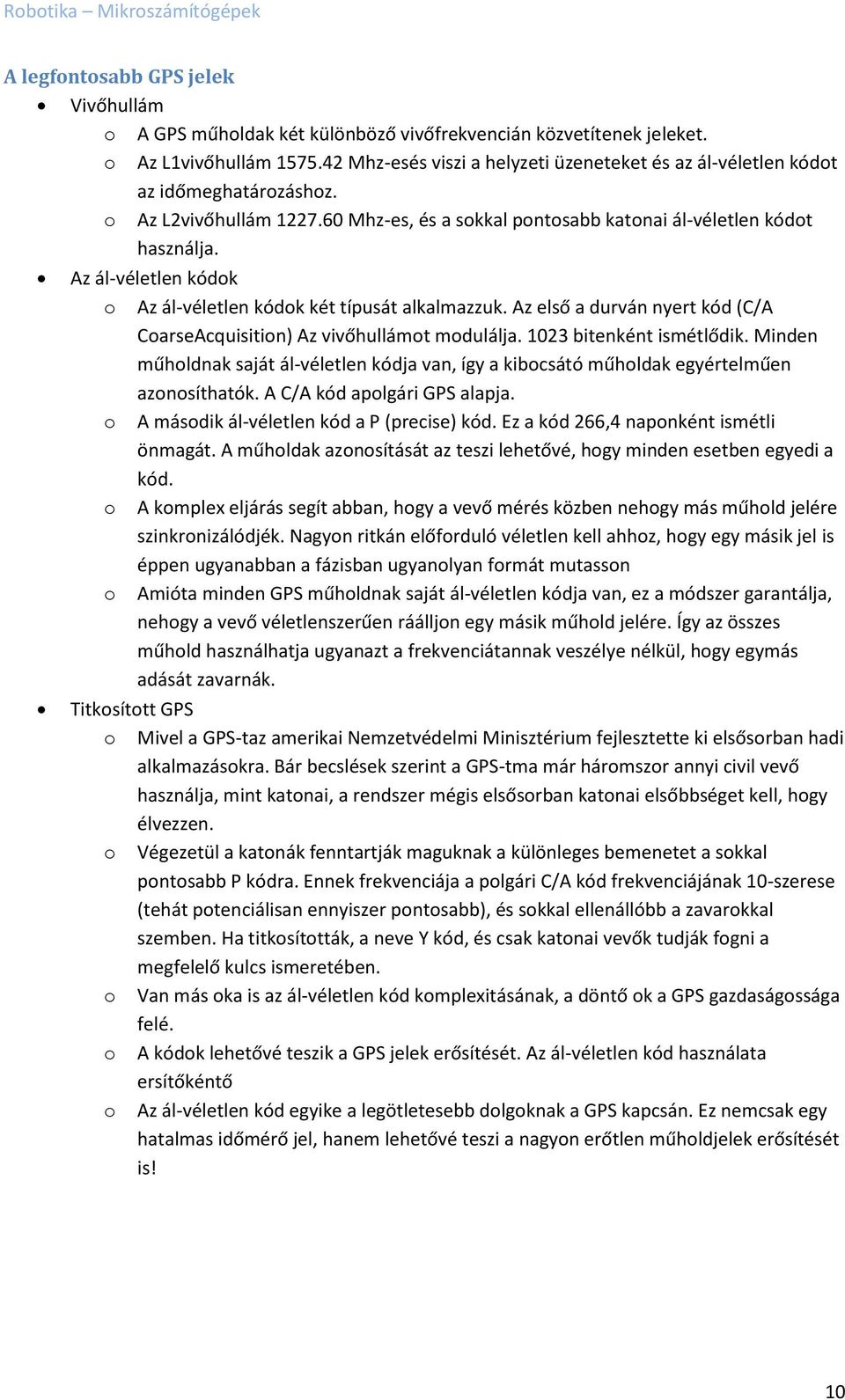 Az ál-véletlen kódok o Az ál-véletlen kódok két típusát alkalmazzuk. Az első a durván nyert kód (C/A CoarseAcquisition) Az vivőhullámot modulálja. 1023 bitenként ismétlődik.