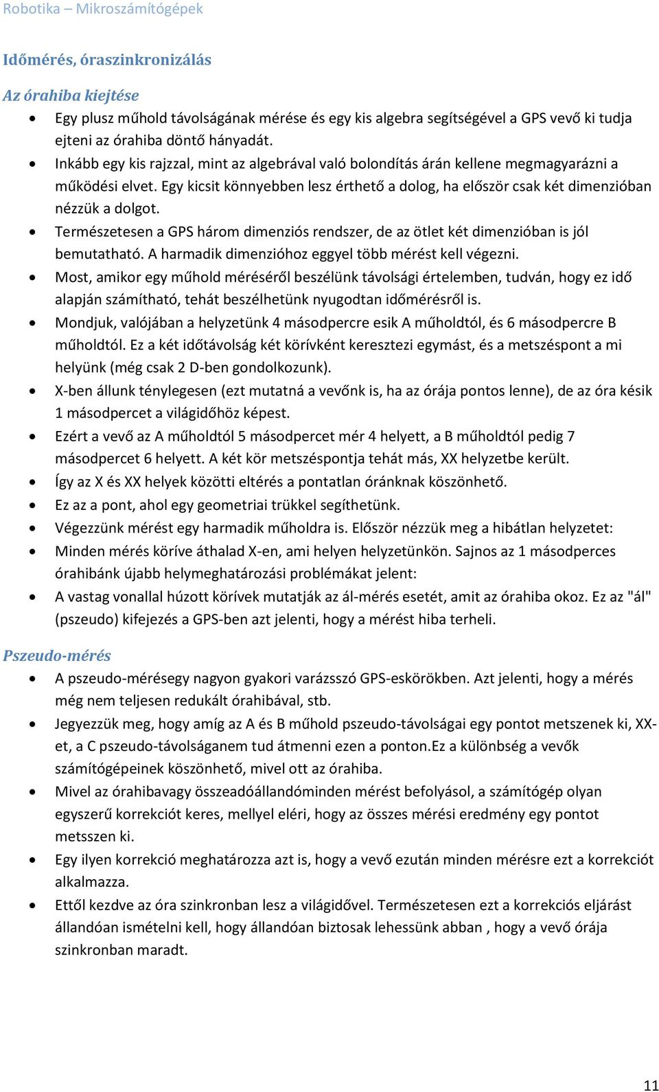 Természetesen a GPS három dimenziós rendszer, de az ötlet két dimenzióban is jól bemutatható. A harmadik dimenzióhoz eggyel több mérést kell végezni.