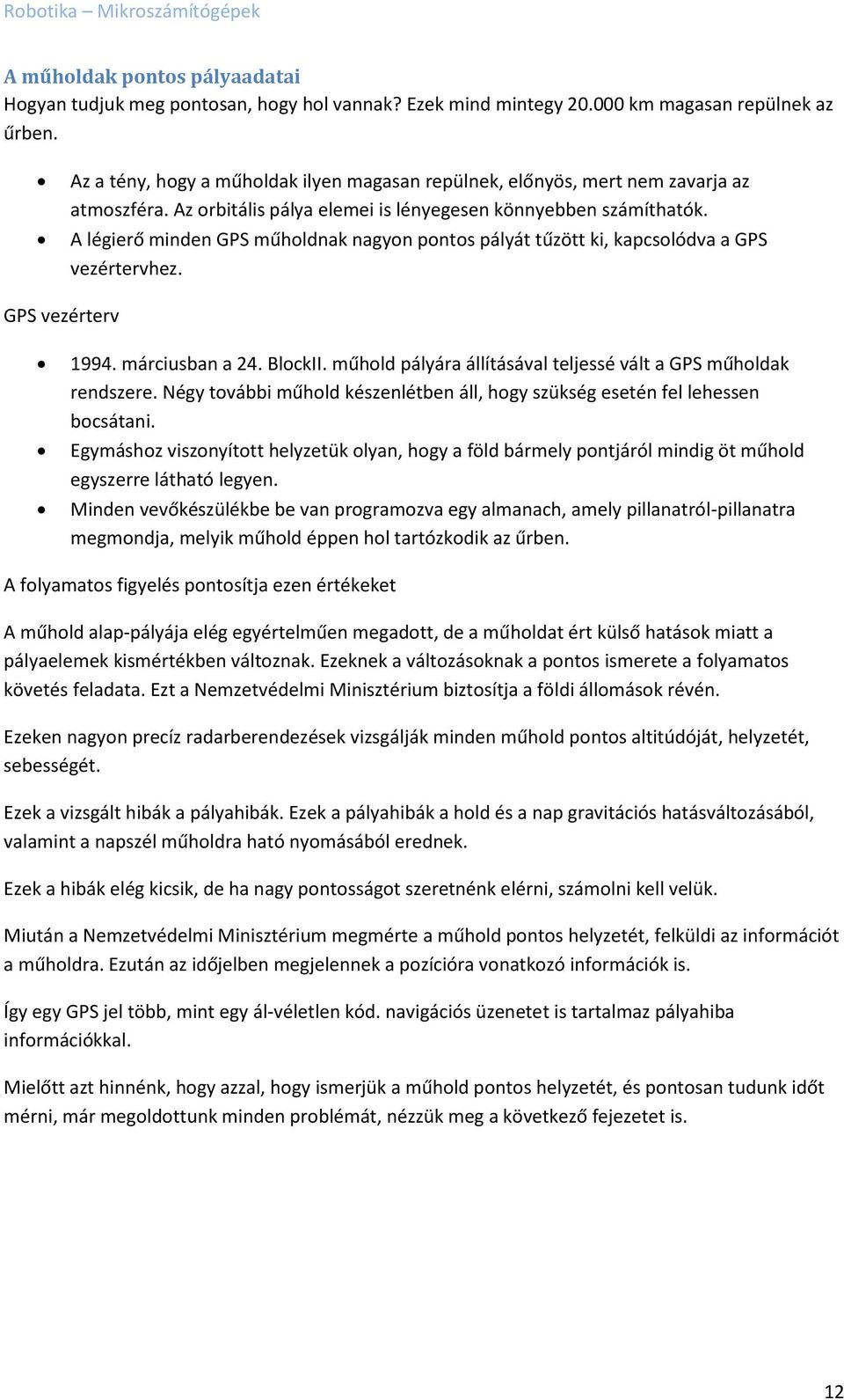 A légierő minden GPS műholdnak nagyon pontos pályát tűzött ki, kapcsolódva a GPS vezértervhez. GPS vezérterv 1994. márciusban a 24. BlockII.