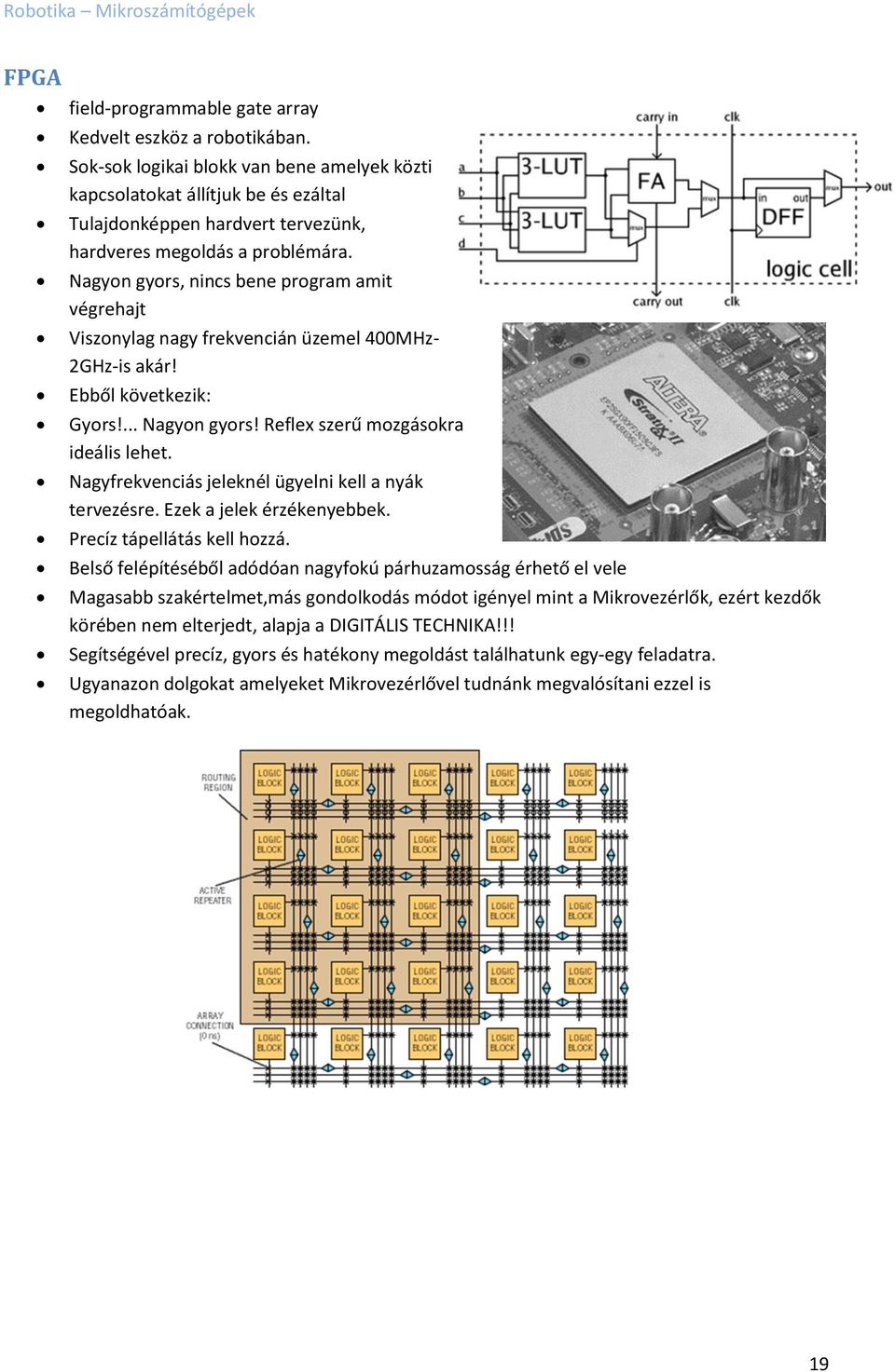 Nagyon gyors, nincs bene program amit végrehajt Viszonylag nagy frekvencián üzemel 400MHz- 2GHz-is akár! Ebből következik: Gyors!... Nagyon gyors! Reflex szerű mozgásokra ideális lehet.