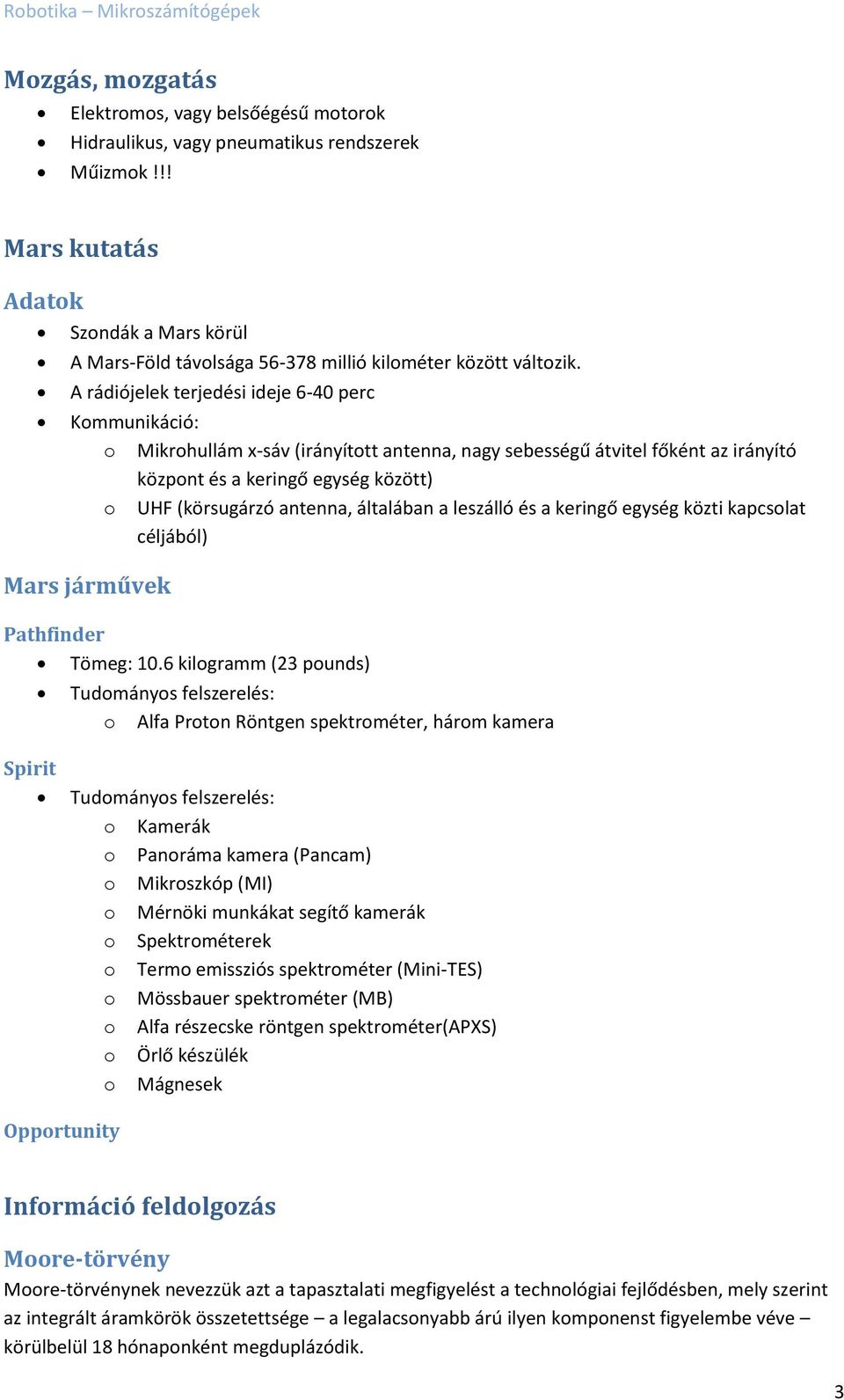 A rádiójelek terjedési ideje 6-40 perc Kommunikáció: o Mikrohullám x-sáv (irányított antenna, nagy sebességű átvitel főként az irányító központ és a keringő egység között) o UHF (körsugárzó antenna,