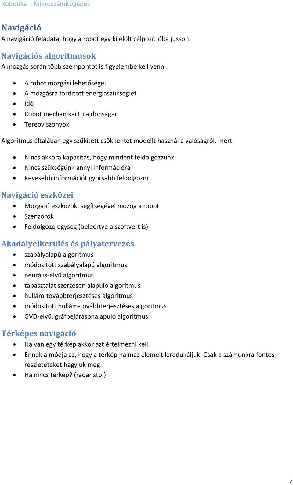 Algoritmus általában egy szűkített csökkentet modellt használ a valóságról, mert: Nincs akkora kapacitás, hogy mindent feldolgozzunk.