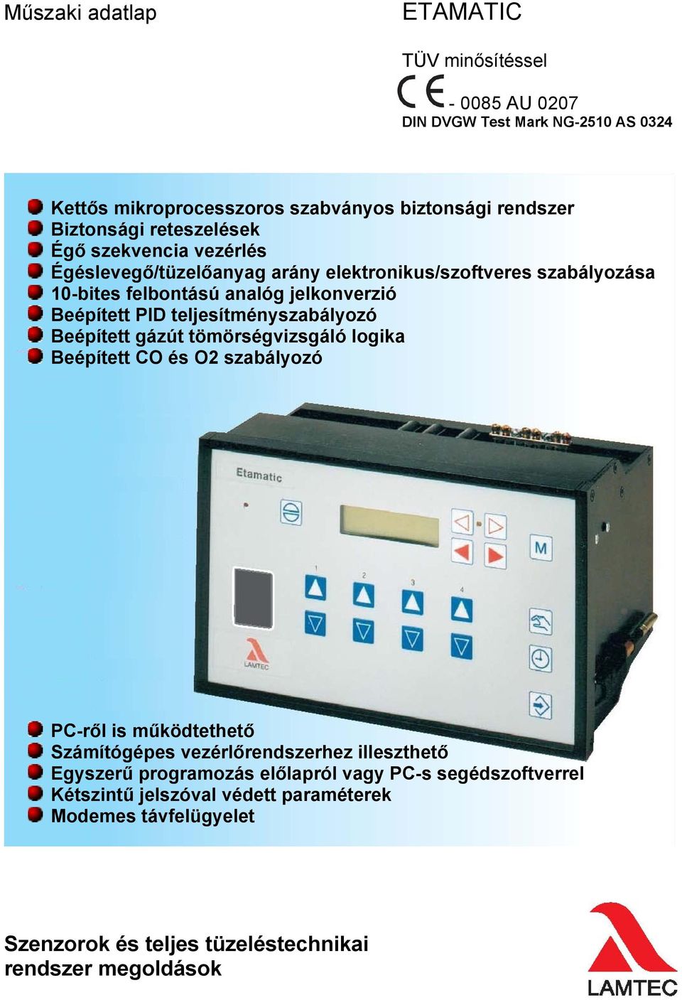 teljesítményszabályozó Beépített gázút tömörségvizsgáló logika Beépített CO és O2 szabályozó PC-ről is működtethető Számítógépes vezérlőrendszerhez illeszthető