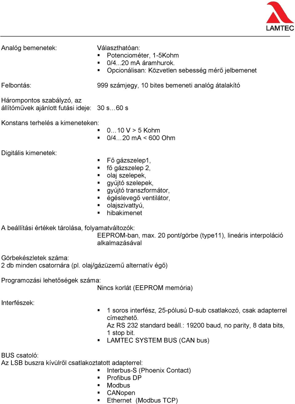 kimeneteken: 0 10 V > 5 Kohm 0/4 20 ma < 600 Ohm Digitális kimenetek: Fő gázszelep1, fő gázszelep 2, olaj szelepek, gyújtó szelepek, gyújtó transzformátor, égéslevegő ventilátor, olajszivattyú,