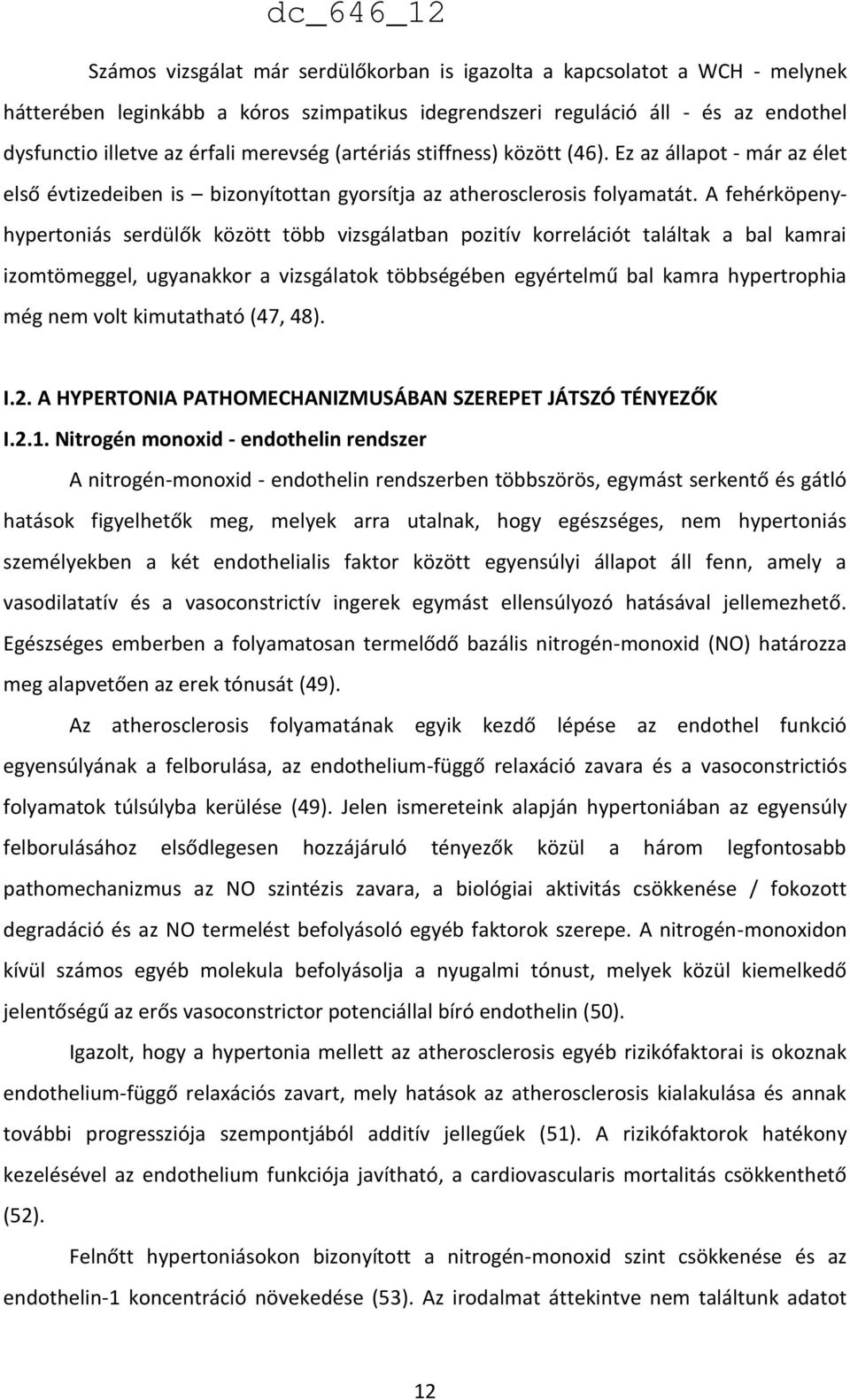 A fehérköpenyhypertoniás serdülők között több vizsgálatban pozitív korrelációt találtak a bal kamrai izomtömeggel, ugyanakkor a vizsgálatok többségében egyértelmű bal kamra hypertrophia még nem volt