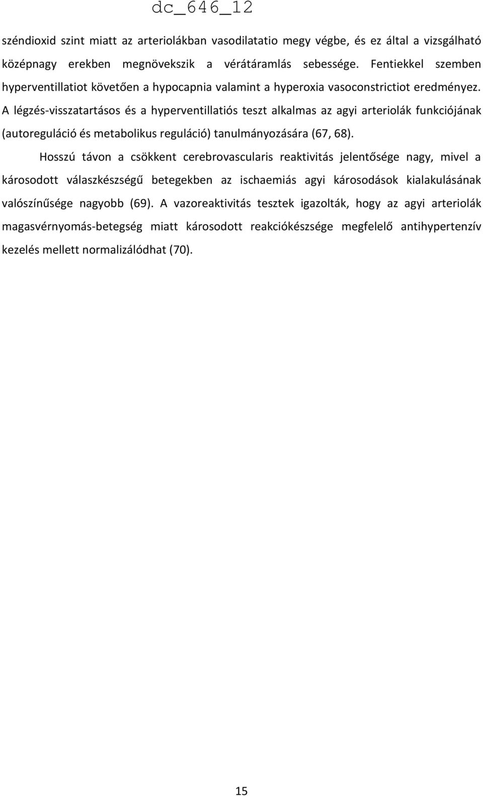 A légzés-visszatartásos és a hyperventillatiós teszt alkalmas az agyi arteriolák funkciójának (autoreguláció és metabolikus reguláció) tanulmányozására (67, 68).