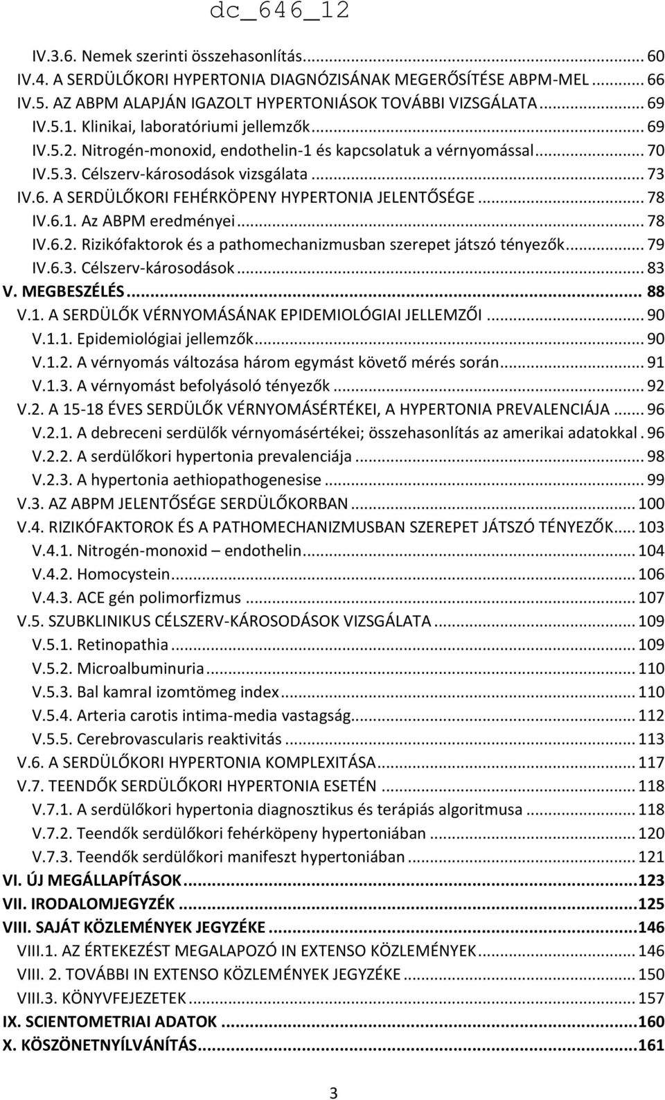 .. 78 IV.6.1. Az ABPM eredményei... 78 IV.6.2. Rizikófaktorok és a pathomechanizmusban szerepet játszó tényezők... 79 IV.6.3. Célszerv-károsodások... 83 V. MEGBESZÉLÉS... 88 V.1. A SERDÜLŐK VÉRNYOMÁSÁNAK EPIDEMIOLÓGIAI JELLEMZŐI.