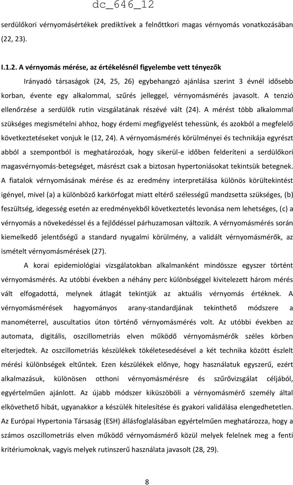szűrés jelleggel, vérnyomásmérés javasolt. A tenzió ellenőrzése a serdülők rutin vizsgálatának részévé vált (24).