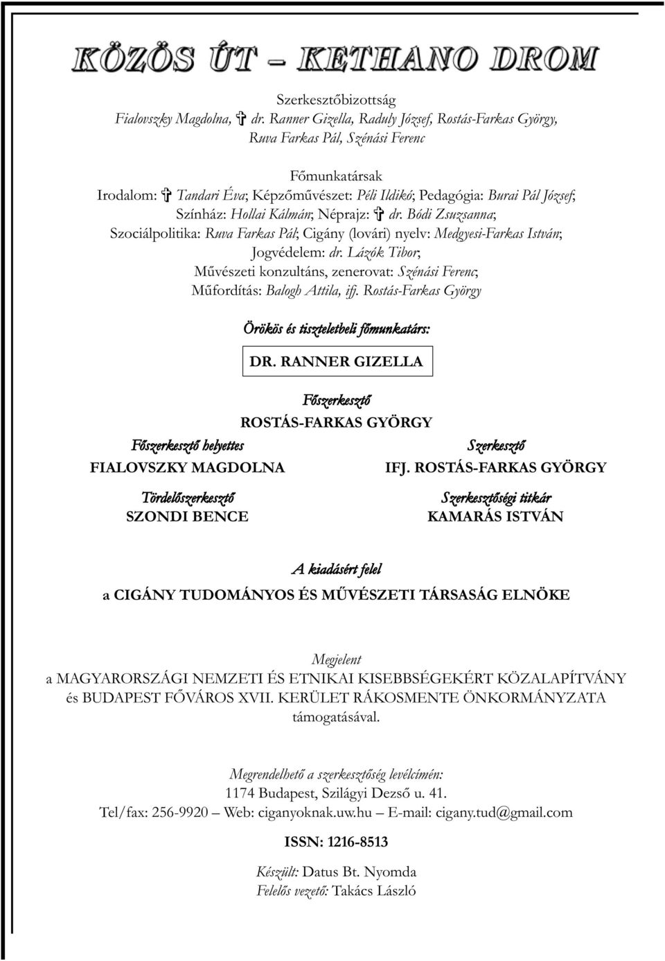 Kálmán; Néprajz: dr. Bódi Zsuzsanna; Szociálpolitika: Ruva Farkas Pál; Cigány (lovári) nyelv: Medgyesi-Farkas István; Jogvédelem: dr.