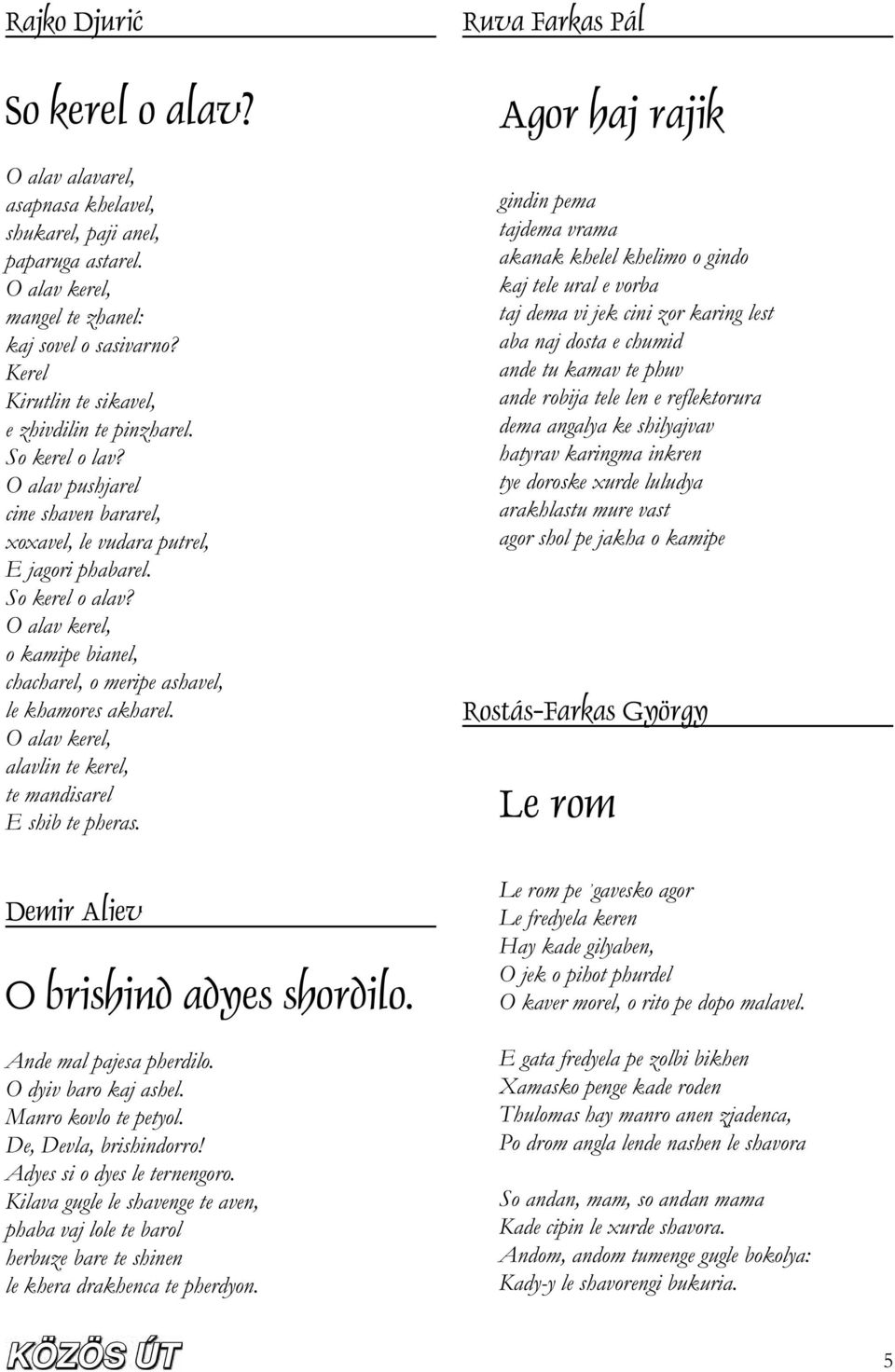 O alav kerel, o kamipe bianel, chacharel, o meripe ashavel, le khamores akharel. O alav kerel, alavlin te kerel, te mandisarel E shib te pheras.