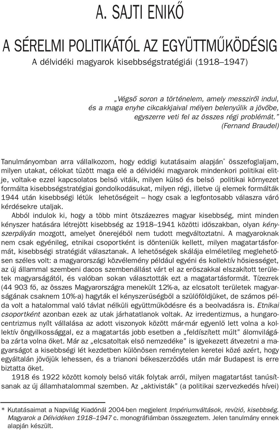 ( ernand Braudel) Tanulmányomban arra vállalkozom, hogy eddigi kutatásaim alapján * összefoglaljam, milyen utakat, célokat tûzött maga elé a délvidéki magyarok mindenkori politikai elitje, voltak-e