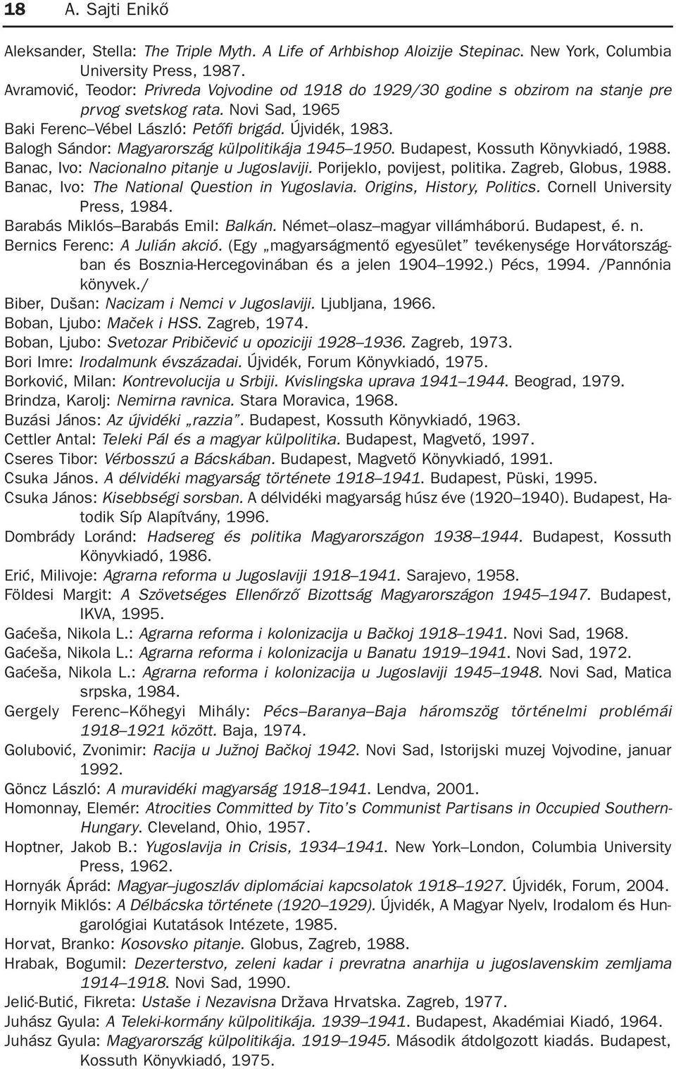 Balogh Sándor: Magyarország külpolitikája 1945 1950. Budapest, Kossuth Könyvkiadó, 1988. Banac, Ivo: Nacionalno pitanje u Jugoslaviji. Porijeklo, povijest, politika. Zagreb, Globus, 1988.