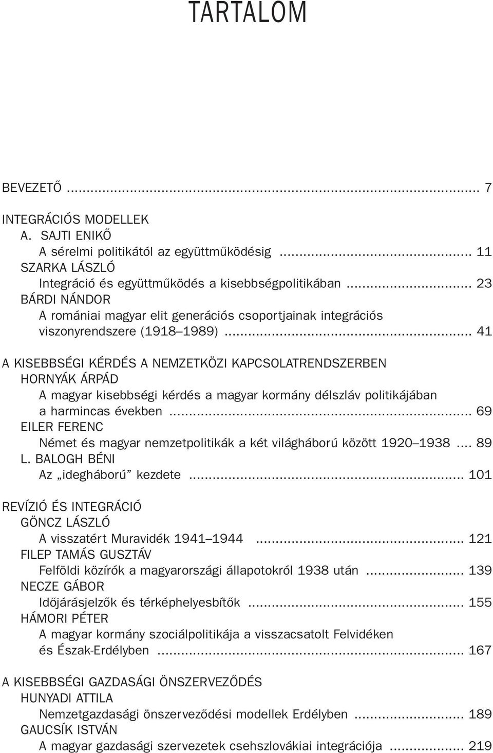 .. 41 A KISEBBSÉGI KÉRDÉS A NEMZETKÖZI KAPCSOLATRENDSZERBEN HORNYÁK ÁRPÁD A magyar kisebbségi kérdés a magyar kormány délszláv politikájában a harmincas években.