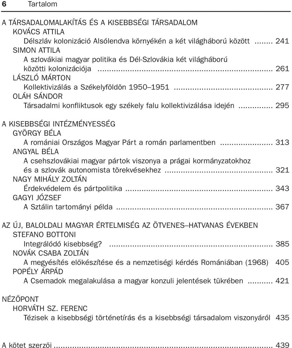 .. 277 OLÁH SÁNDOR Társadalmi konfliktusok egy székely falu kollektivizálása idején... 295 A KISEBBSÉGI INTÉZMÉNYESSÉG GYÖRGY BÉLA A romániai Országos Magyar Párt a román parlamentben.