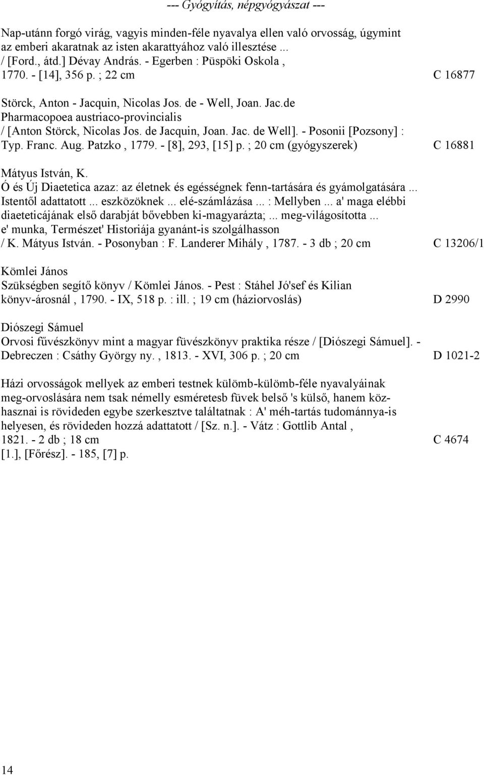 de Jacquin, Joan. Jac. de Well]. - Posonii [Pozsony] : Typ. Franc. Aug. Patzko, 1779. - [8], 293, [15] p. ; 20 cm (gyógyszerek) C 16881 Mátyus István, K.