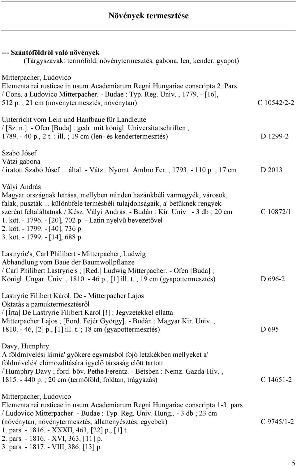 ; 21 cm (növénytermesztés, növénytan) C 10542/2-2 Unterricht vom Lein und Hanfbaue für Landleute / [Sz. n.]. - Ofen [Buda] : gedr. mit königl. Universitätschriften, 1789. - 40 p., 2 t. : ill.