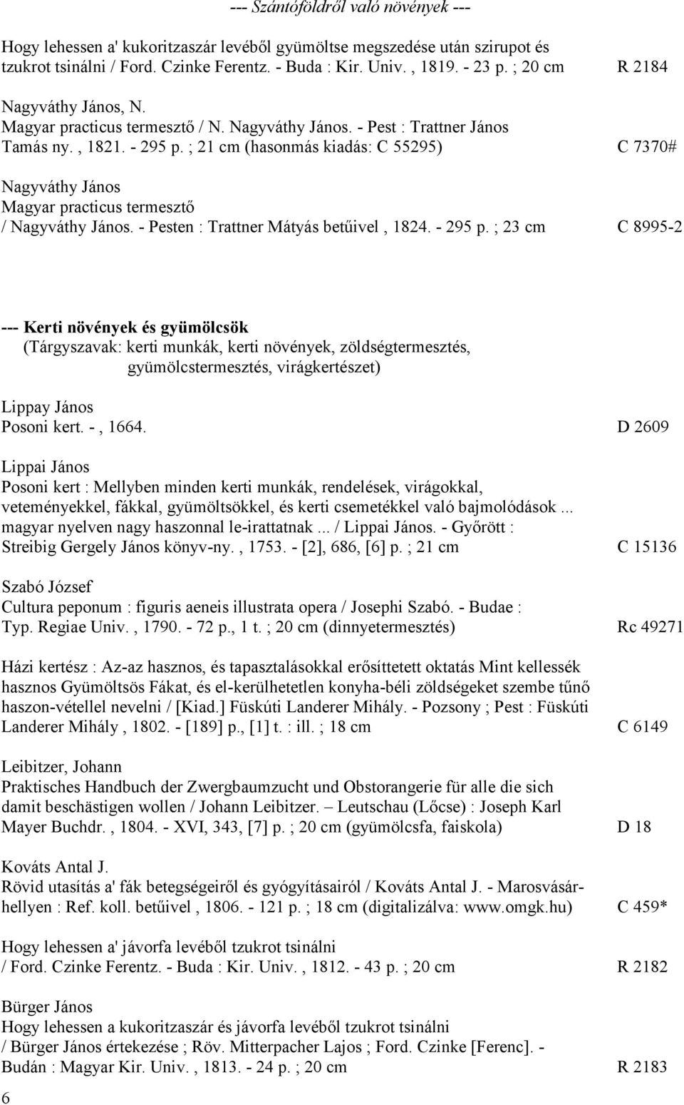 ; 21 cm (hasonmás kiadás: C 55295) C 7370# Nagyváthy János Magyar practicus termesztő / Nagyváthy János. - Pesten : Trattner Mátyás betűivel, 1824. - 295 p.