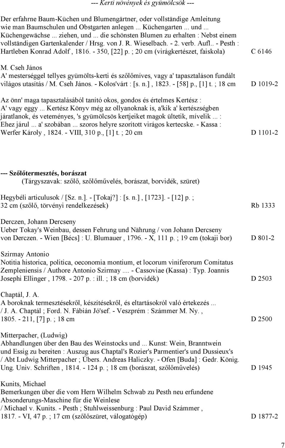 ; 20 cm (virágkertészet, faiskola) C 6146 M. Cseh János A' mesterséggel tellyes gyümölts-kerti és szőlőmíves, vagy a' tapasztaláson fundált világos utasítás / M. Cseh János. - Kolos'várt : [s. n.