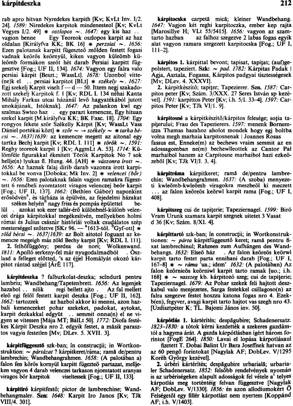 küleömb formákon szeót hét darab Persiai karpitt függesztve [Fog.; UF II, 134]. 1674: Vagyon egy falra való persiai kárpit [Beszt.; WassLt]. 1678: Uzonbol vitte- (ne)k el.