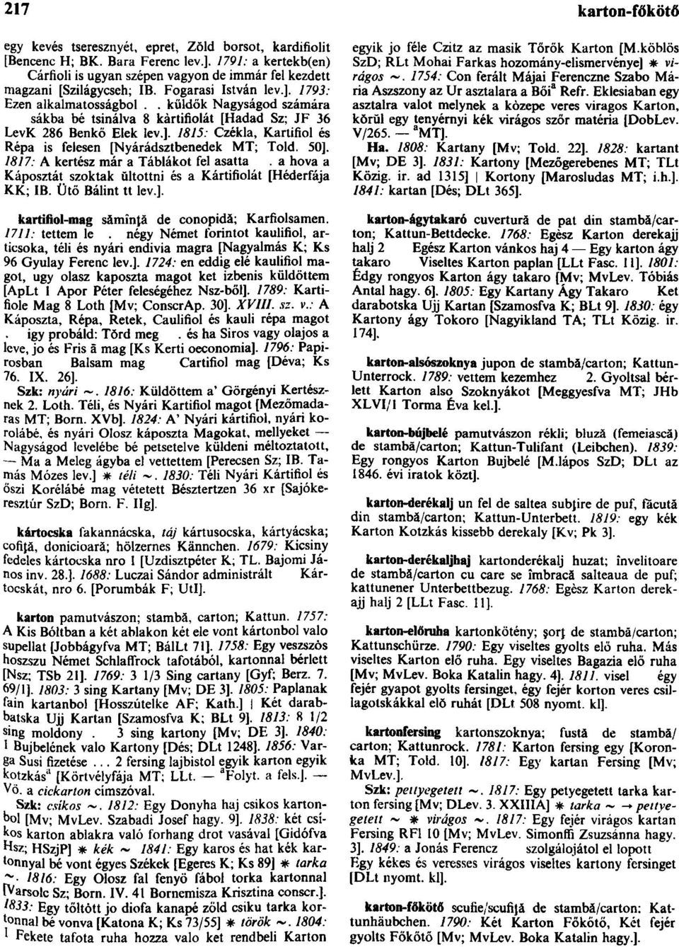 . küldők Nagyságod számára sákba bé tsinálva 8 kàrtifiolát [Hadad Sz; JF 36 LevK 286 Benkő Elek lev.]. 1815: Czékla, Kartifiol és Répa is felesen [Nyárádsztbenedek MT; Told. 50].