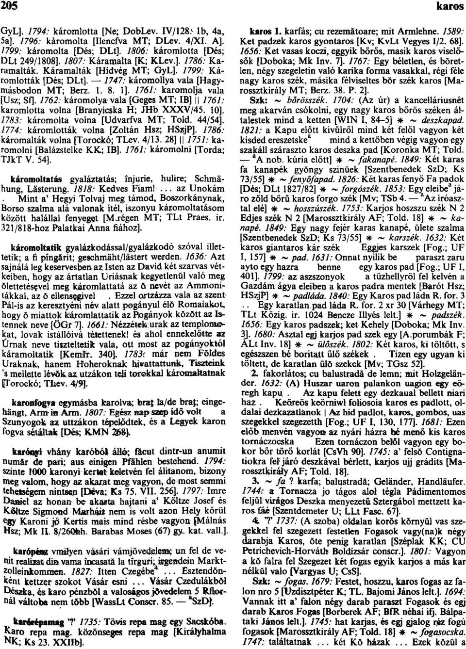 1762: káromolya vala [Geges MT; IB] 1761: karomlotta volna [Branyicska H; JHb XXXV/45. 10]. 1783: káromolta volna [Udvarfva MT; Told. 44/54]. 1774: káromlották volna [Zoltán Hsz; HSsjP].