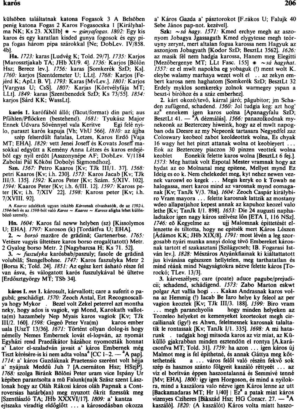 1735: Karjos [Marossztjakab TA; JHb XI/9. 4]. 1736: Karjos [Bölön Hsz; Berecz lev.]. 1756: karas [Somkerék SzD; Ks]. 1760: karjos [Szentdemeter U; LLt]. 1768: Kaijos [Fejérd K; ApLt B. V].