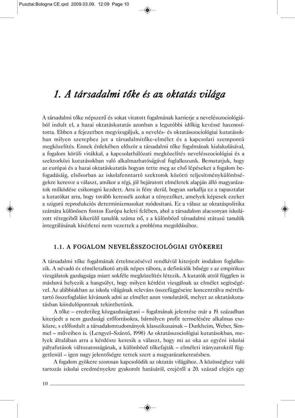 hasznosította. Ebben a fejezetben megvizsgáljuk, a nevelés- és oktatásszociológiai kutatásokban milyen szerephez jut a társadalmitőke-elmélet és a kapcsolati szempontú megközelítés.