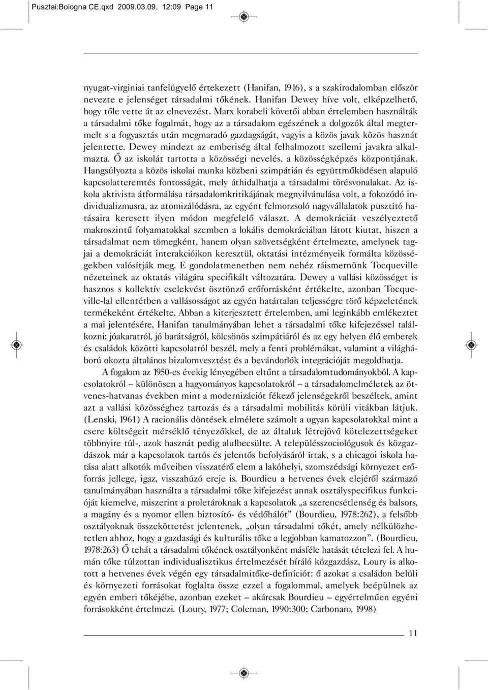 Marx korabeli követői abban értelemben használták a társadalmi tőke fogalmát, hogy az a társadalom egészének a dolgozók által megtermelt s a fogyasztás után megmaradó gazdagságát, vagyis a közös