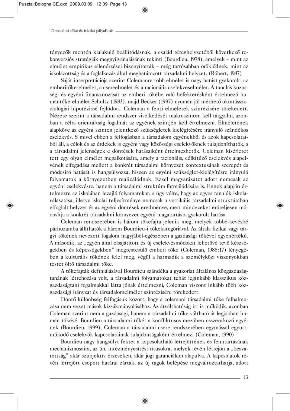 12:09 Page 13 Társadalmi tőke és iskolai pályafutás tényezők mentén kialakuló beállítódásnak, a család réteghelyzetéből következő rekonverziós stratégiák megnyilvánulásának tekinti (Bourdieu, 1978),