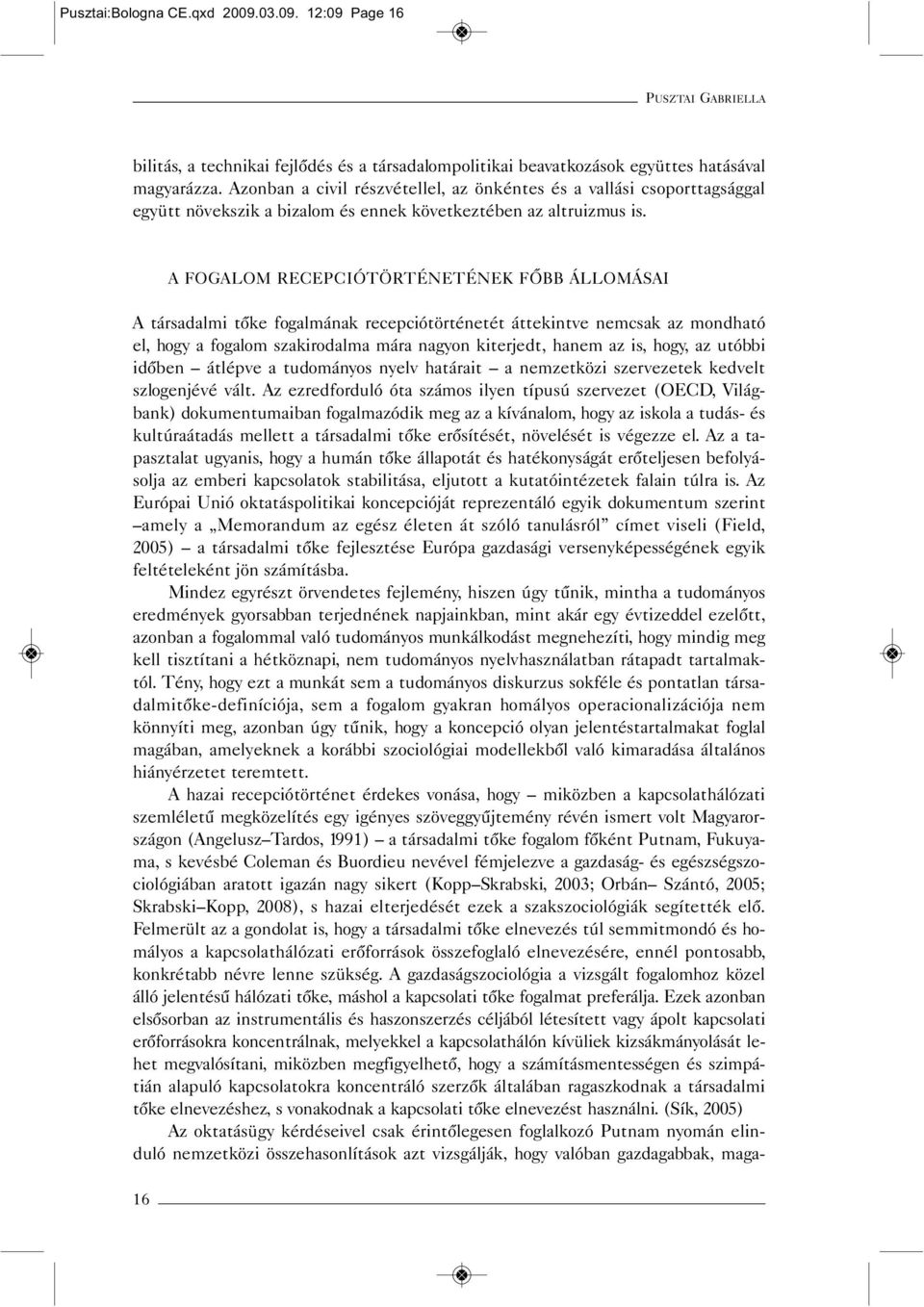 A FOGALOM RECEPCIÓTÖRTÉNETÉNEK FŐBB ÁLLOMÁSAI A társadalmi tőke fogalmának recepciótörténetét áttekintve nemcsak az mondható el, hogy a fogalom szakirodalma mára nagyon kiterjedt, hanem az is, hogy,