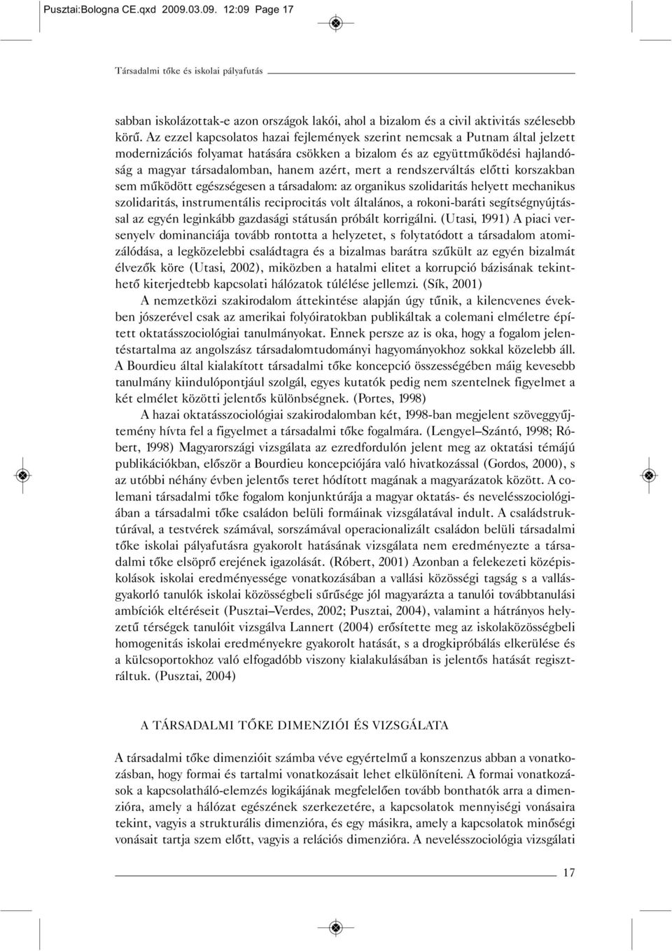 mert a rendszerváltás előtti korszakban sem működött egészségesen a társadalom: az organikus szolidaritás helyett mechanikus szolidaritás, instrumentális reciprocitás volt általános, a rokoni-baráti