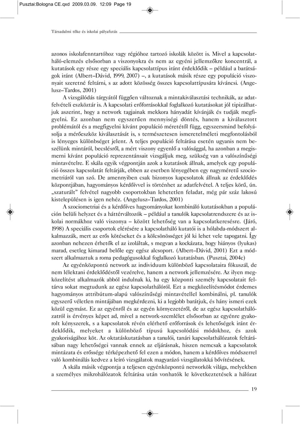 Dávid, 1999, 2007), a kutatások másik része egy populáció viszonyait szeretné feltárni, s az adott közösség összes kapcsolattípusára kíváncsi.