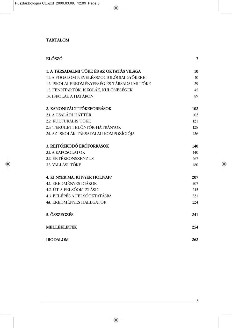 4. AZ ISKOLÁK TÁRSADALMI KOMPOZÍCIÓJA 136 3. REJTŐZKÖDŐ ERŐFORRÁSOK 140 3.1. A KAPCSOLATOK 140 3.2. ÉRTÉKKONSZENZUS 167 3.3. VALLÁSI TŐKE 180 4. KI NYER MA, KI NYER HOLNAP? 207 4.1. EREDMÉNYES DIÁKOK 207 4.