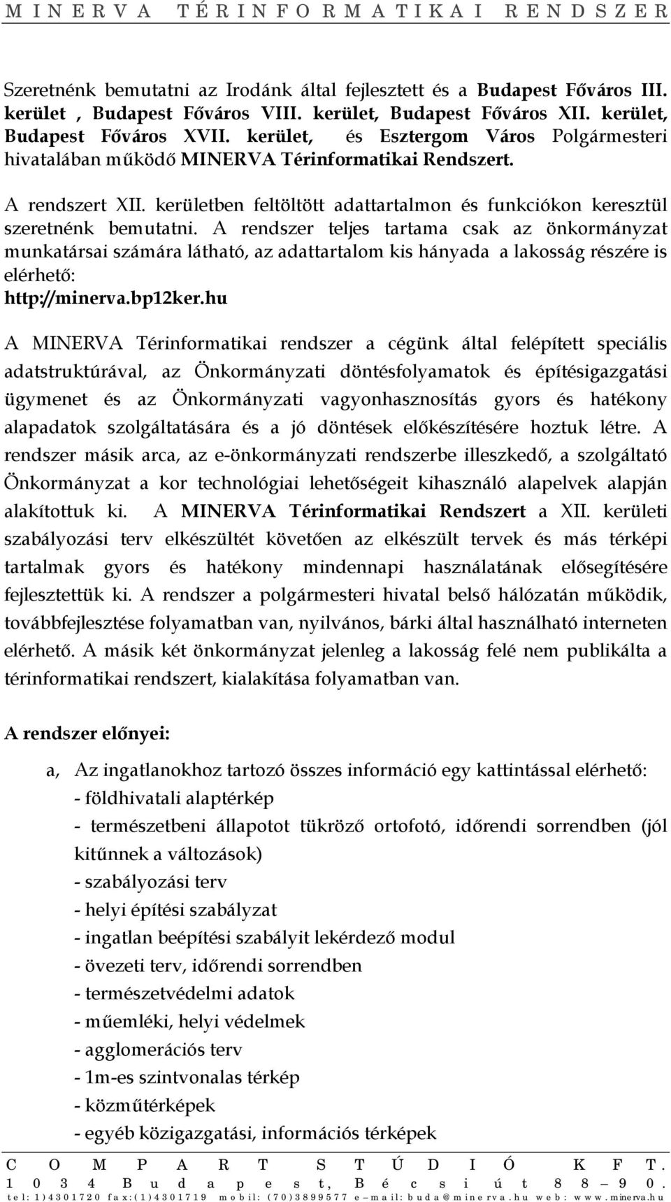 A rendszer teljes tartama csak az önkormányzat munkatársai számára látható, az adattartalom kis hányada a lakosság részére is elérhető: http://minerva.bp12ker.