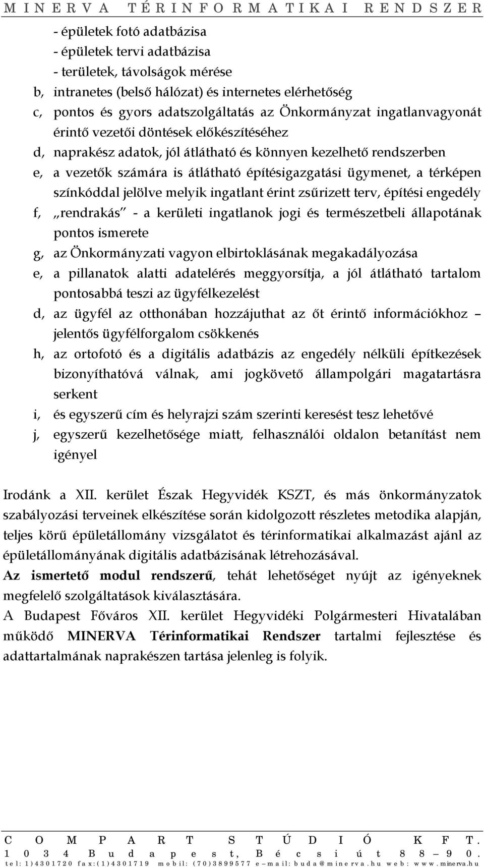 színkóddal jelölve melyik ingatlant érint zsűrizett terv, építési engedély f, rendrakás - a kerületi ingatlanok jogi és természetbeli állapotának pontos ismerete g, az Önkormányzati vagyon