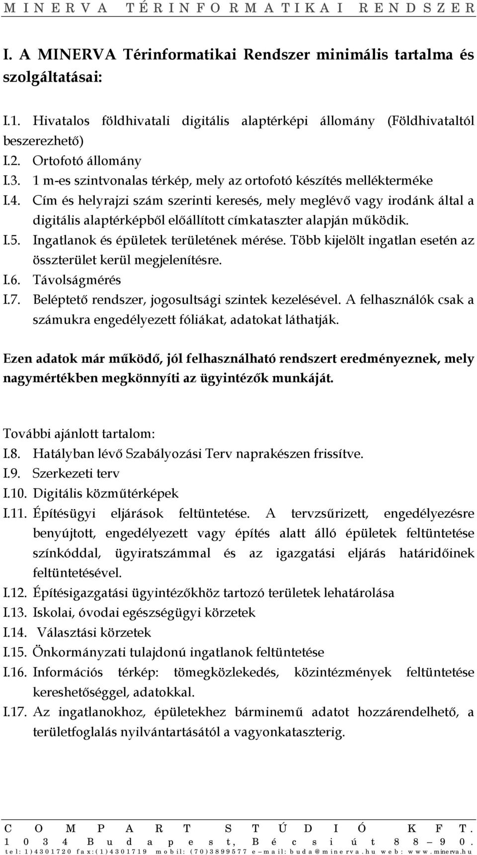 Cím és helyrajzi szám szerinti keresés, mely meglévő vagy irodánk által a digitális alaptérképből előállított címkataszter alapján működik. I.5. Ingatlanok és épületek területének mérése.