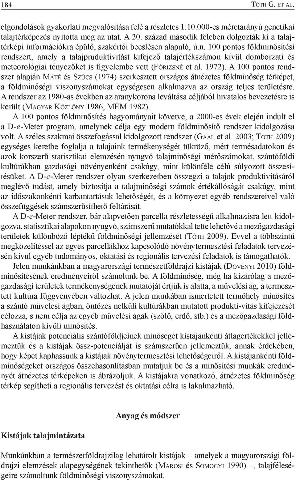 1972). A 100 pontos rendszer alapján Má t é és Sz ű c s (1974) szerkesztett országos átnézetes térképet, a i viszonyszámokat egységesen alkalmazva az ország teljes területésre.