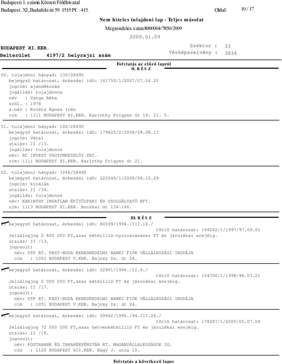 név: RC INVEST VAGYONKEZELÕI ZRT. cím: 1111 Karinthy Frigyes út 21. 52. tulajdoni hányad: 7246/28490 bejegyzõ határozat, érkezési idõ: 222549/1/2008/08.10.29 jogcím: kiválás utalás: II /34.