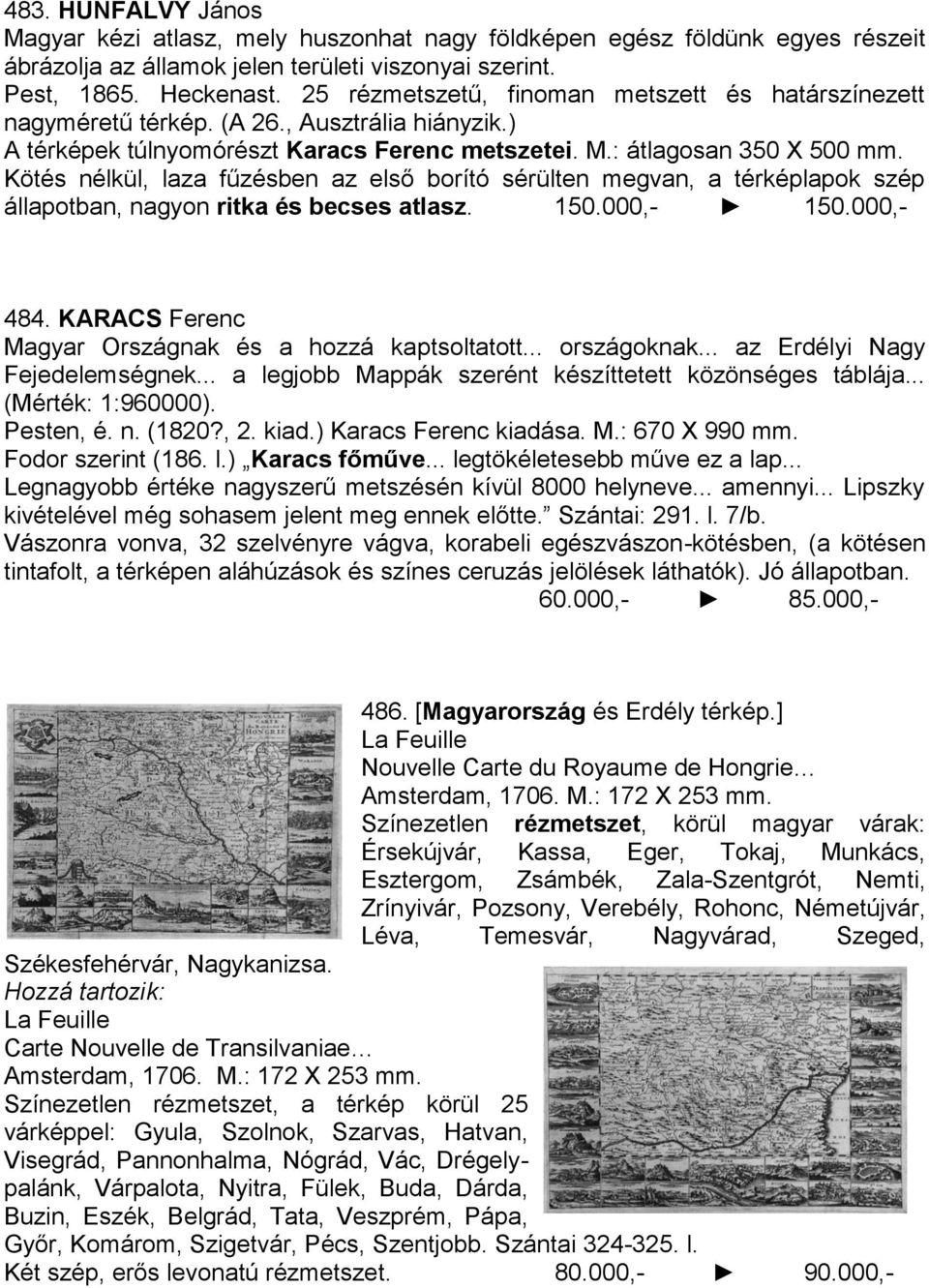 Kötés nélkül, laza fűzésben az első borító sérülten megvan, a térképlapok szép állapotban, nagyon ritka és becses atlasz. 150.000,- 150.000,- 484.