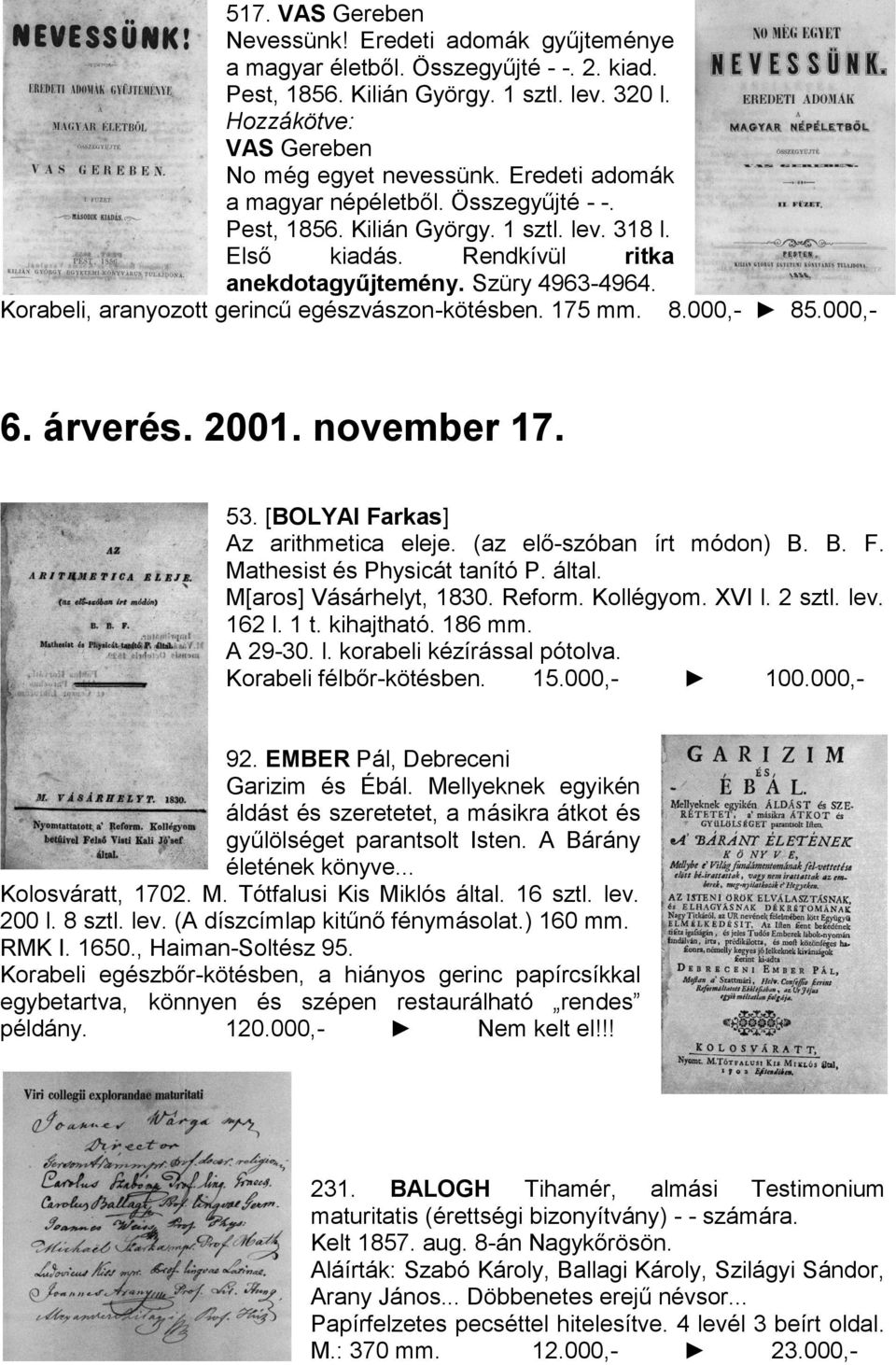 Korabeli, aranyozott gerincű egészvászon-kötésben. 175 mm. 8.000,- 85.000,- 6. árverés. 2001. november 17. 53. [BOLYAI Farkas] Az arithmetica eleje. (az elő-szóban írt módon) B. B. F. Mathesist és Physicát tanító P.