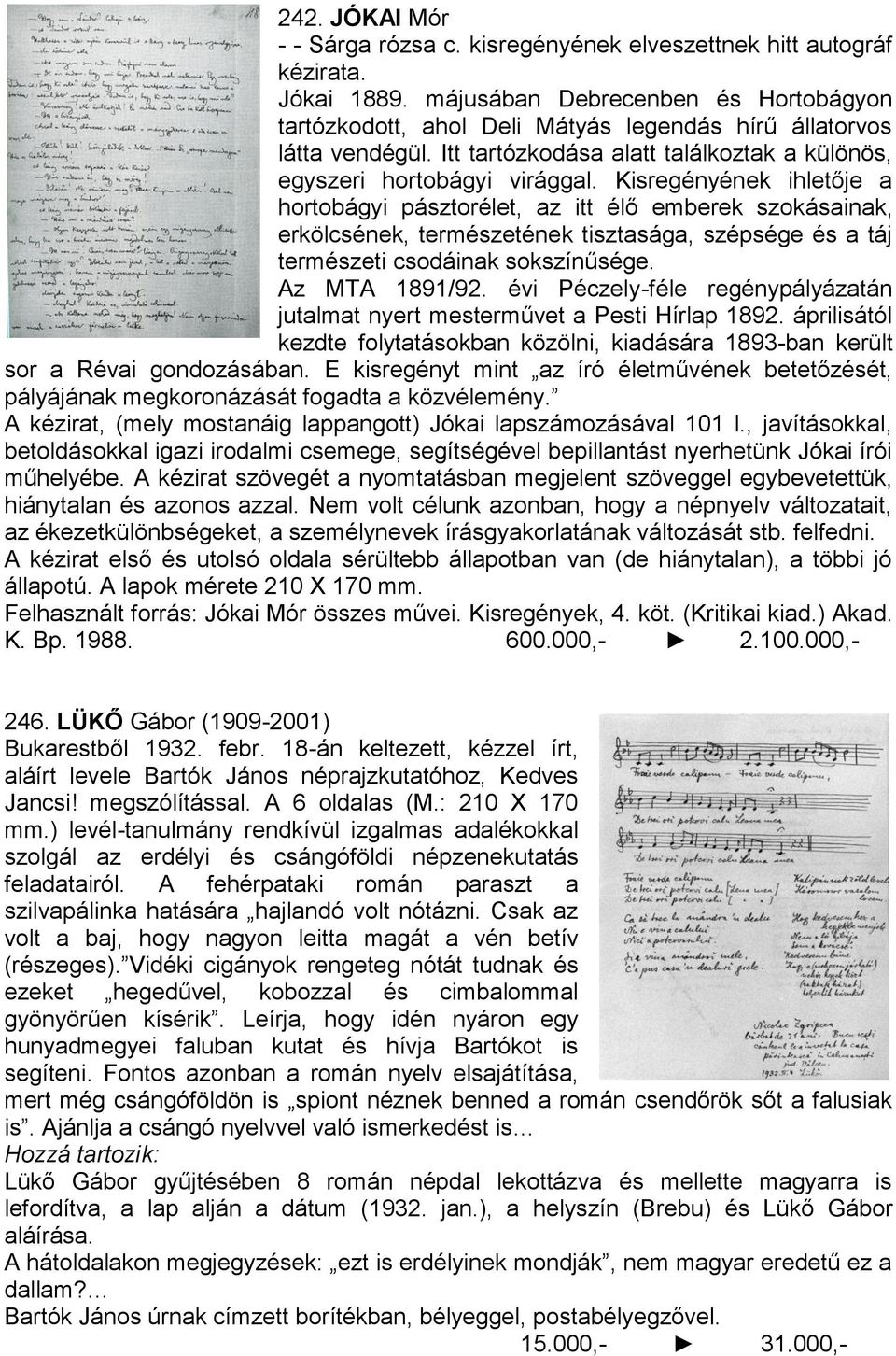 Kisregényének ihletője a hortobágyi pásztorélet, az itt élő emberek szokásainak, erkölcsének, természetének tisztasága, szépsége és a táj természeti csodáinak sokszínűsége. Az MTA 1891/92.